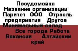 Посудомойка › Название организации ­ Паритет, ООО › Отрасль предприятия ­ Другое › Минимальный оклад ­ 23 000 - Все города Работа » Вакансии   . Алтайский край